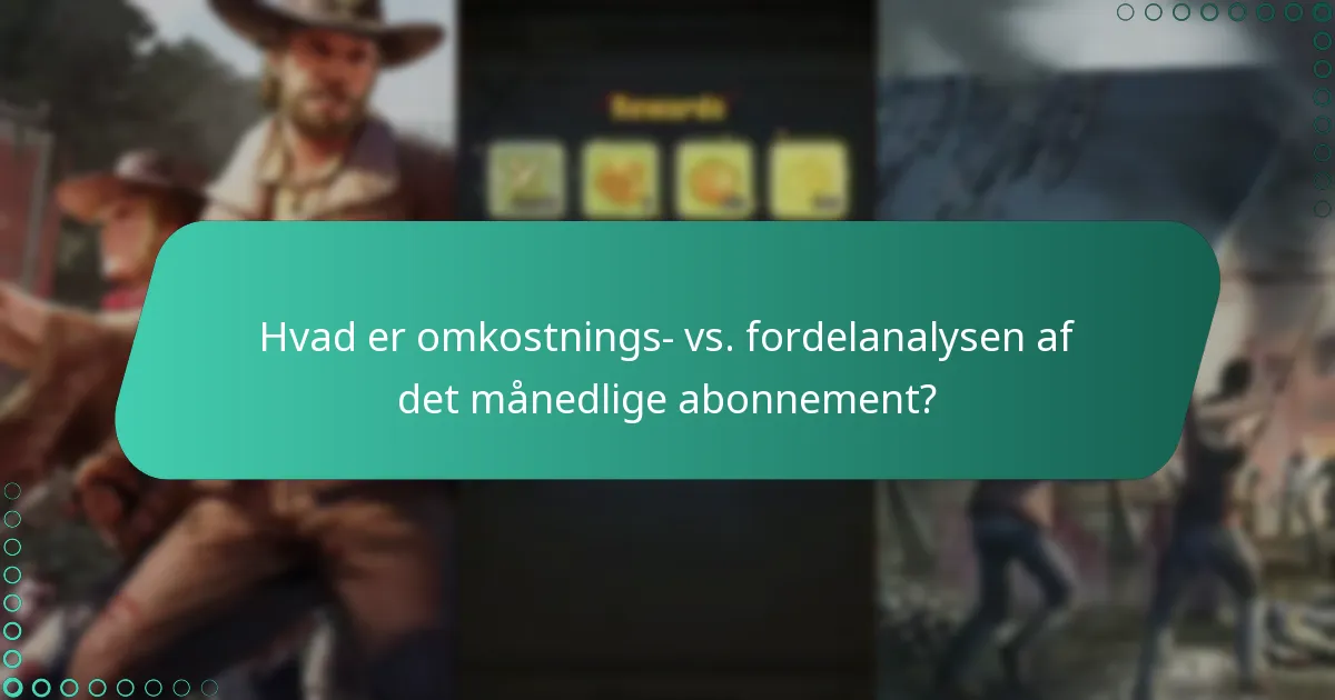 Hvad er omkostnings- vs. fordelanalysen af det månedlige abonnement?