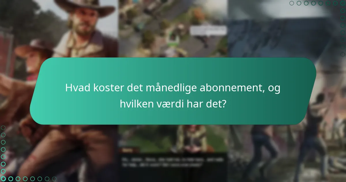 Hvad koster det månedlige abonnement, og hvilken værdi har det?