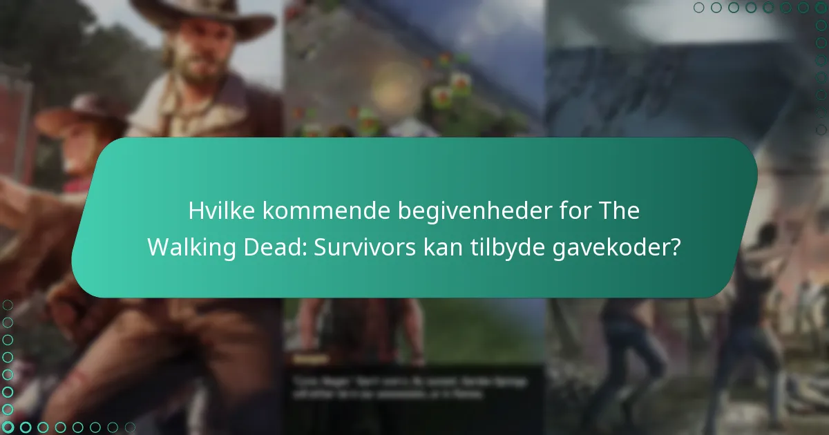 Hvilke kommende begivenheder for The Walking Dead: Survivors kan tilbyde gavekoder?