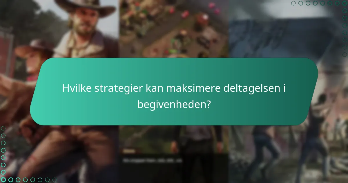 Hvilke strategier kan maksimere deltagelsen i begivenheden?