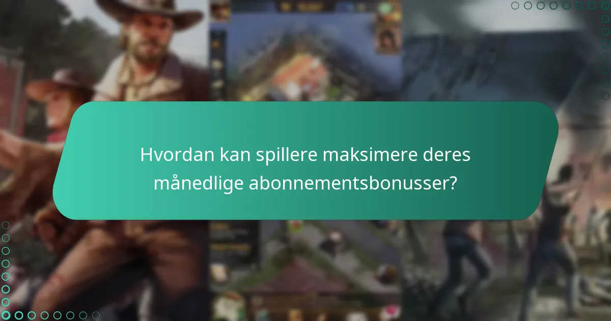 Hvordan kan spillere maksimere deres månedlige abonnementsbonusser?